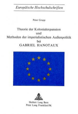 Carte Theorie der Kolonialexpansion und Methoden der imperialistischen Aussenpolitik bei Gabriel Hanotaux Peter Grupp