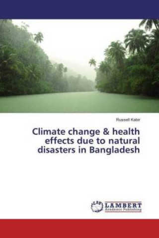 Könyv Climate change & health effects due to natural disasters in Bangladesh Russell Kabir