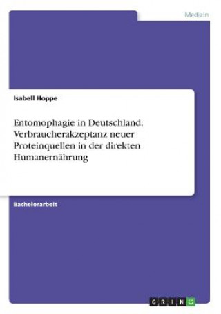 Kniha Entomophagie in Deutschland. Verbraucherakzeptanz neuer Proteinquellen in der direkten Humanernahrung Isabell Hoppe