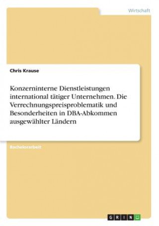 Book Konzerninterne Dienstleistungen international tatiger Unternehmen. Die Verrechnungspreisproblematik und Besonderheiten in DBA-Abkommen ausgewahlter La Chris Krause