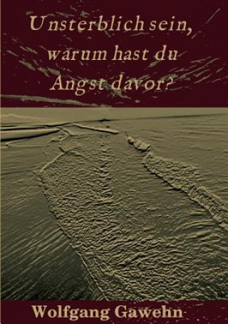 Carte Unsterblich sein, warum hast du Angst davor? Wolfgang Gawehn