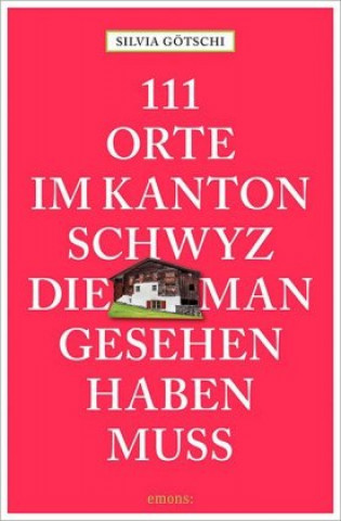 Könyv 111 Orte im Kanton Schwyz, die man gesehen haben muss Silvia Götschi