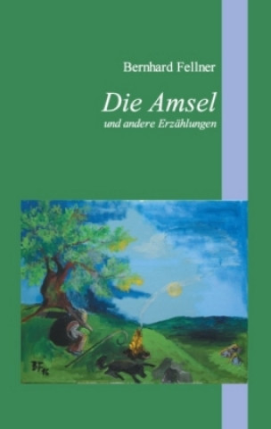 Carte Die Amsel und andere Erzählungen Bernhard Fellner