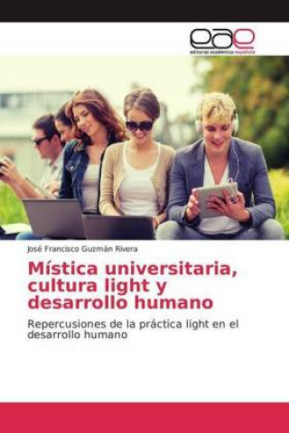Kniha Mística universitaria, cultura light y desarrollo humano José Francisco Guzmán Rivera