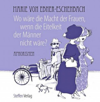 Carte Wo wäre die Macht der Frauen, wenn die Eitelkeit der Männer nicht wäre? Marie von Ebner-Eschenbach