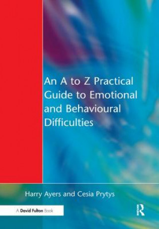 Kniha A to Z Practical Guide to Emotional and Behavioural Difficulties AYERS