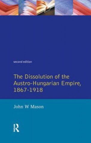 Kniha Dissolution of the Austro-Hungarian Empire, 1867-1918 MASON