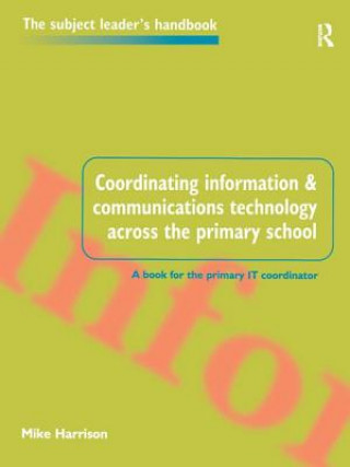 Książka Coordinating information and communications technology across the primary school Mike Harrison