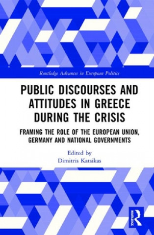 Könyv Public Discourses and Attitudes in Greece during the Crisis Dimitris Katsikas