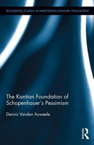 Könyv Kantian Foundation of Schopenhauer's Pessimism Dennis Vanden Auweele