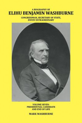 Kniha Biography of Elihu Benjamin Washburne Congressman, Secretary of State, Envoy Extraordinary MARK WASHBURNE