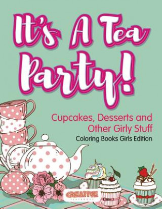Könyv It's A Tea Party! Cupcakes, Desserts and Other Girly Stuff Coloring Books Girls Edition CREATIVE PLAYBOOKS