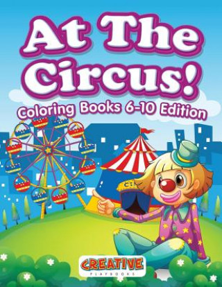 Kniha At The Circus! Coloring Books 6-10 Edition CREATIVE PLAYBOOKS