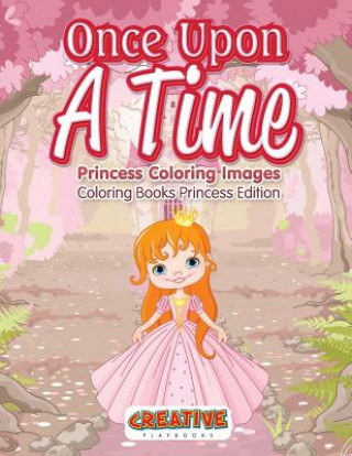 Książka Once Upon a Time, Princess Coloring Images - Coloring Books Princess Edition CREATIVE PLAYBOOKS