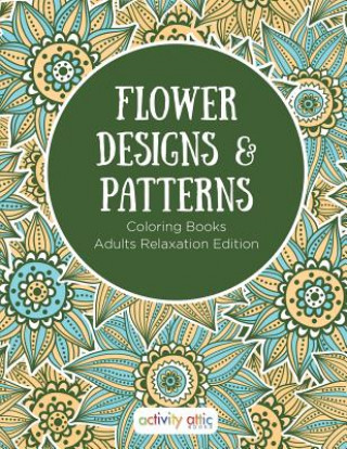 Kniha Flower Designs & Patterns - Coloring Books Adults Relaxation Edition ACTIVITY ATTIC BOOKS