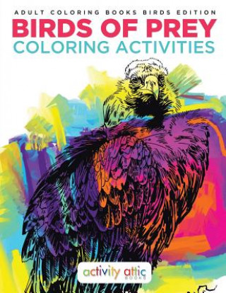 Kniha Birds of Prey Coloring Activities - Adult Coloring Books Birds Edition ACTIVITY ATTIC BOOKS