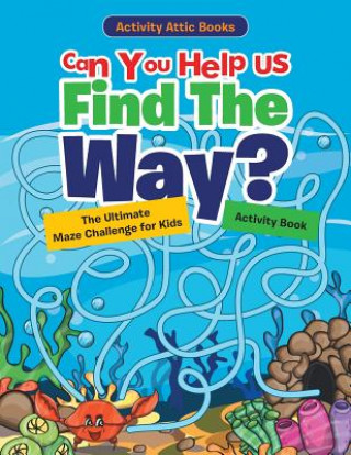 Книга Can You Help Us Find The Way? The Ultimate Maze Challenge for Kids Activity Book ACTIVITY ATTIC BOOKS