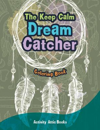 Carte Keep Calm Dream Catcher Coloring Book ACTIVITY ATTIC BOOKS