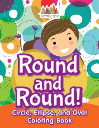 Carte Round and Round! Circle, Ellipse, and Oval Coloring Book ACTIVITY ATTIC BOOKS