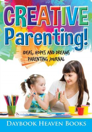 Carte Creative Parenting! Ideas, Hopes and Dreams Parenting Journal DAYBOOK HEAVEN BOOKS