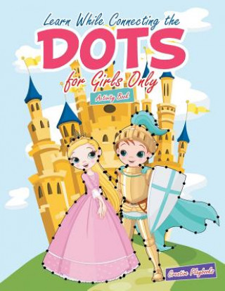 Könyv Learn While Connecting the Dots for Girls Only Activity Book CREATIVE PLAYBOOKS