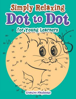 Kniha Simply Relaxing Dot to Dot for Young Learners CREATIVE  PLAYBOOKS