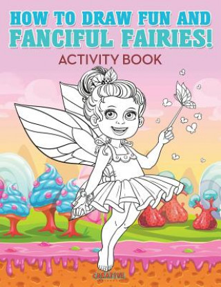 Kniha How to Draw Fun and Fanciful Fairies! Activity Book CREATIVE PLAYBOOKS