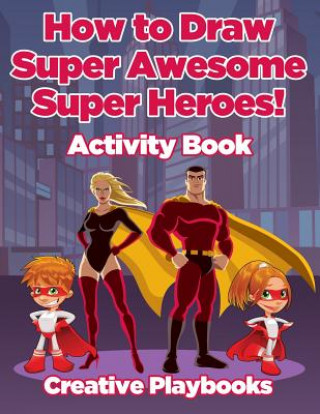 Книга How to Draw Super Awesome Super Heroes! Activity Book CREATIVE PLAYBOOKS