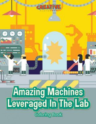 Knjiga Amazing Machines Leveraged in the Lab Coloring Book CREATIVE PLAYBOOKS