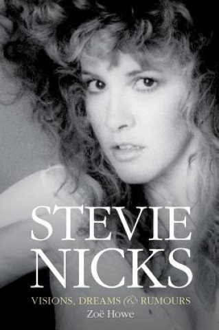Carte Stevie Nicks: Visions, Dreams & Rumours Revised Edition Zoe Howe