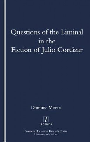 Książka Questions of the Liminal in the Fiction of Julio Cortazar Domenic Moran