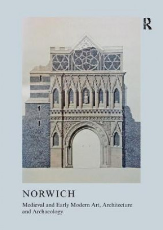Book Medieval and Early Modern Art, Architecture and Archaeology in Norwich Sandy Heslop