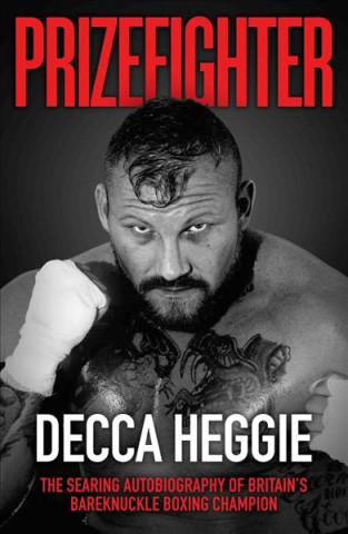 Carte Prizefighter - The Searing Autobiography of Britain's Bareknuckle Boxing Champion Decca Heggie