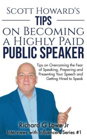 Kniha Scott Howard's Tips on Becoming a Highly Paid Public Speaker Richard G Lowe Jr