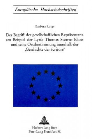 Książka Der Begriff der gesellschaftlichen Repraesentanz am Beispiel der Lyrik Thomas Starns Eliots und seine Ortsbestimmung innerhalb der Â«Geschichte der Ec Barbara Rupp