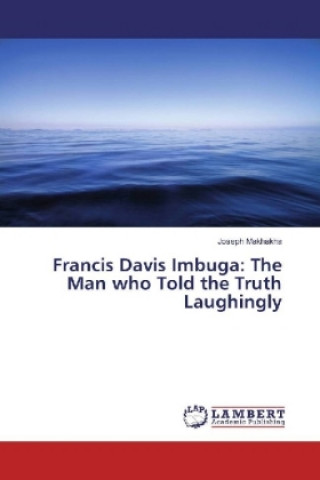 Книга Francis Davis Imbuga: The Man who Told the Truth Laughingly Joseph Makhakha