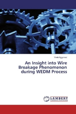 Książka An Insight into Wire Breakage Phenomenon during WEDM Process Vivek Aggarwal