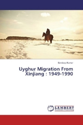 Kniha Uyghur Migration From Xinjiang : 1949-1990 Sandeep Kumar