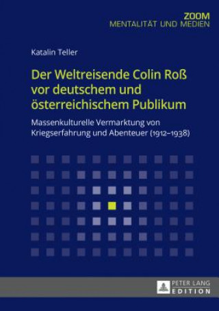 Kniha Der Weltreisende Colin Ross VOR Deutschem Und Oesterreichischem Publikum Katalin Teller