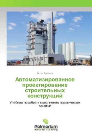 Carte Avtomatizirovannoe proektirovanie stroitel'nyh konstrukcij Anton Tumanov