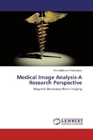 Kniha Medical Image Analysis-A Research Perspective Shanthakumar Palanisamy