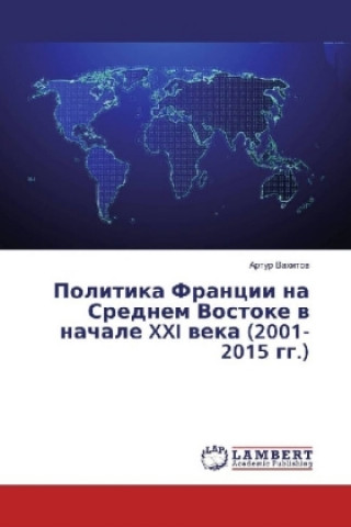 Kniha Politika Francii na Srednem Vostoke v nachale XXI veka (2001-2015 gg.) Artur Vahitov