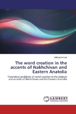 Carte The word creation in the accents of Nakhchivan and Eastern Anatolia Zulfiyya Ismayil