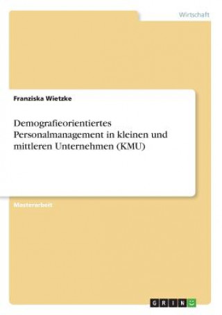 Kniha Demografieorientiertes Personalmanagement in kleinen und mittleren Unternehmen (KMU) Franziska Wietzke