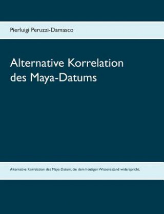 Livre Alternative Korrelation des Maya-Datums Pierluigi Peruzzi-Damasco