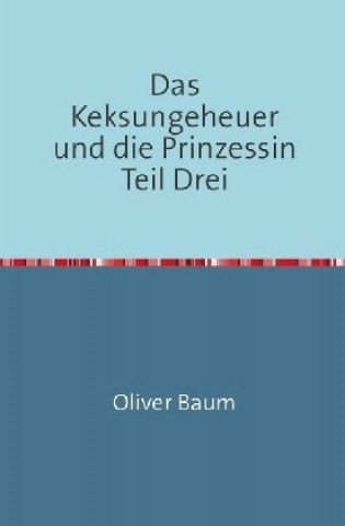 Knjiga Das Keksungeheuer und die Prinzessin / Das Keksungeheuer und die Prinzessin Teil Drei Oliver Baum