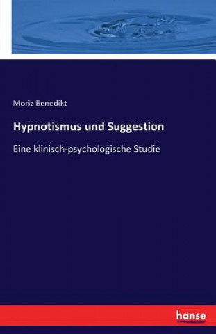 Könyv Hypnotismus und Suggestion Moriz Benedikt