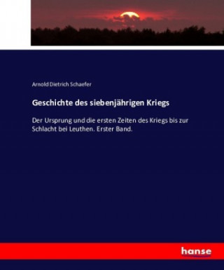 Kniha Geschichte des siebenjahrigen Kriegs Arnold Dietrich Schaefer