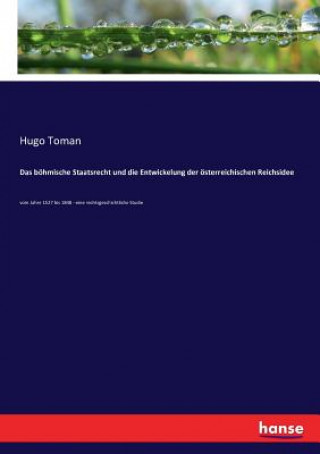 Kniha boehmische Staatsrecht und die Entwickelung der oesterreichischen Reichsidee HUGO TOMAN