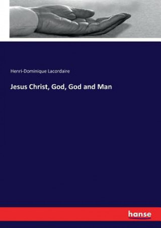 Kniha Jesus Christ, God, God and Man Henri-Dominique Lacordaire